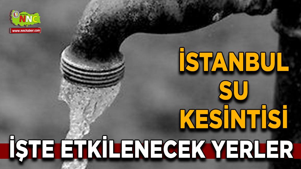 16 Ağustos İstanbul su kesintisi! İşte etkilenecek yerler