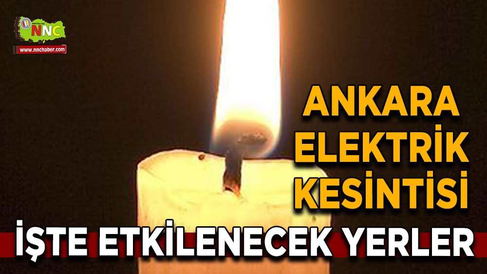 17 Ağustos Ankara elektrik kesintisi! İşte etkilenecek yerler