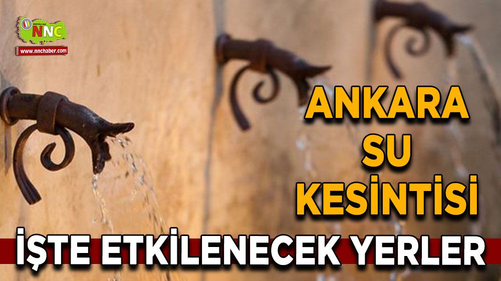 17 Ağustos Ankara su kesintisi! Nerelerde etkili olacak