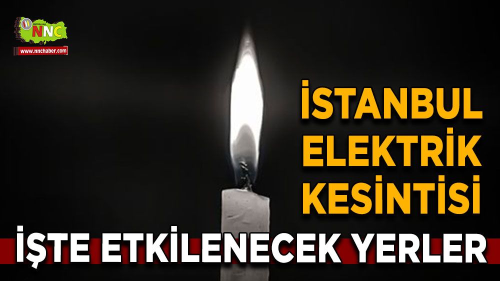 17 Ağustos İstanbul elektrik kesintisi! Nerelerde etkili olacak