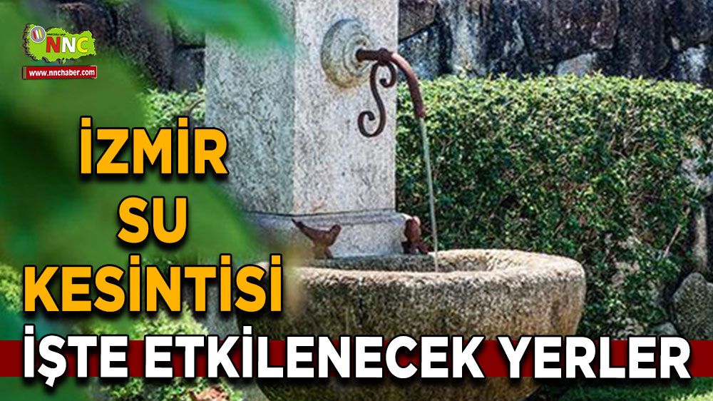 17 Ağustos İzmir su kesintisi! Nerelerde etkili olacak