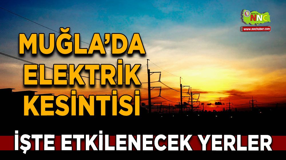 17 Ağustos Muğla elektrik kesintisi! İşte etkilenecek yerler