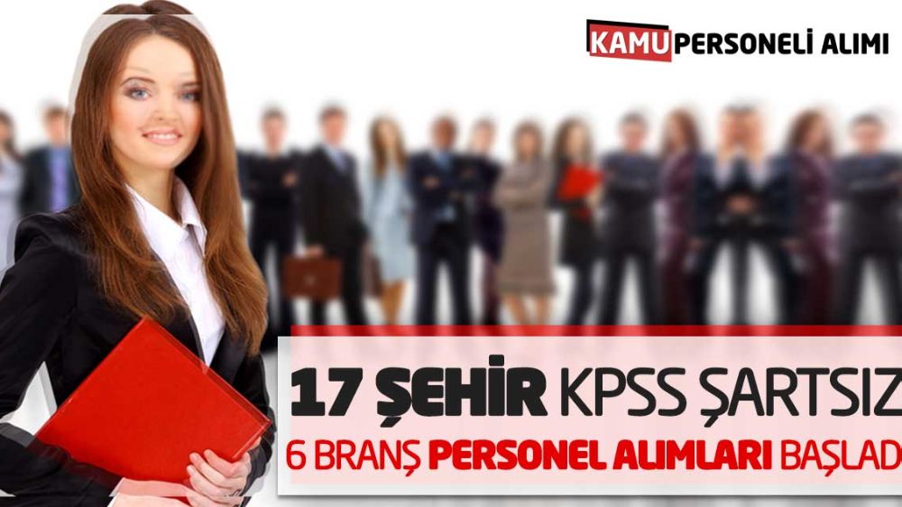 17 Şehirde KPSS şartsız 6 branşta personel alımları başladı