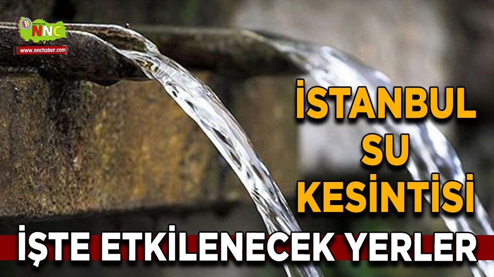 18 Ağustos İstanbul su kesintisi! İşte etkilenecek yerler