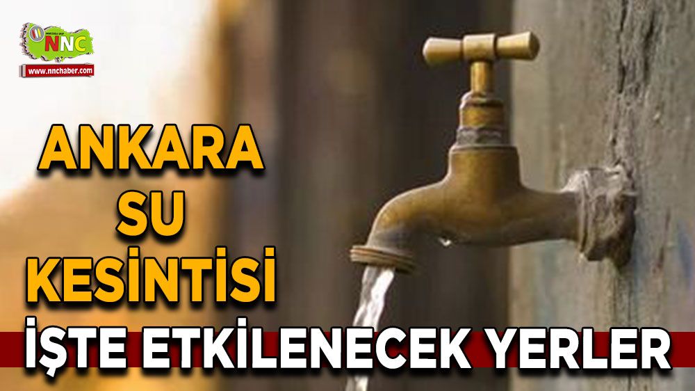 19 Ağustos Ankara su kesintisi! İşte etkilenecek yerler