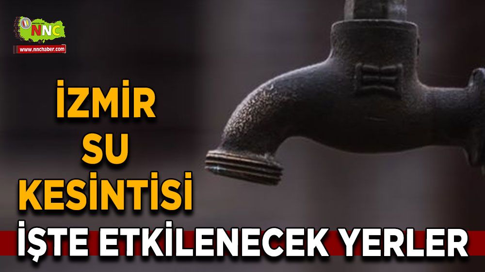 19 Ağustos İzmir su kesintisi! İşte etkilenecek yerler