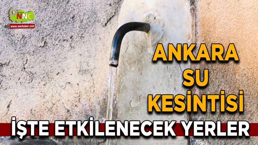 20 Ağustos Ankara su kesintisi! Nerelerde etkili olacak