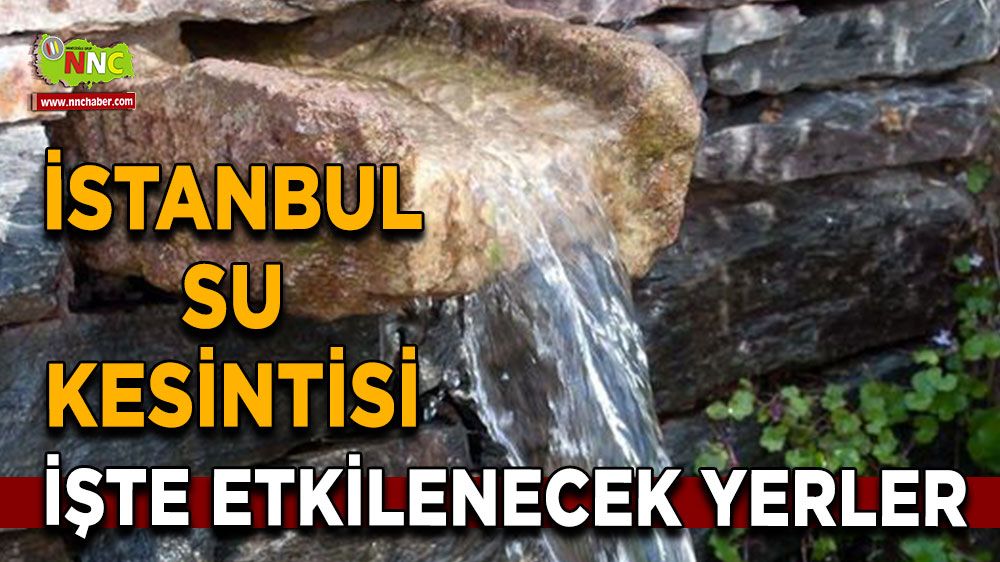 20 Ağustos İstanbul su kesintisi! Nerelerde etkili olacak