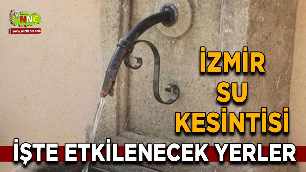 20 Ağustos İzmir su kesintisi! Nerelerde etkili olacak