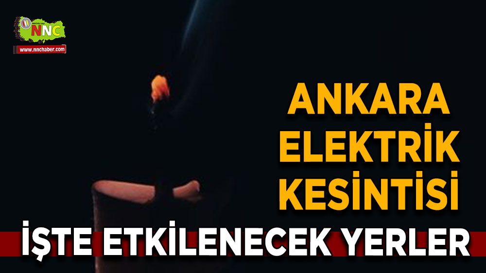 21 Ağustos Ankara elektrik kesintisi! İşte etkilenecek yerler