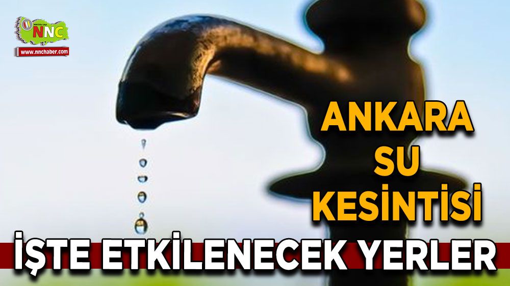 21 Ağustos Ankara su kesintisi! İşte etkilenecek yerler