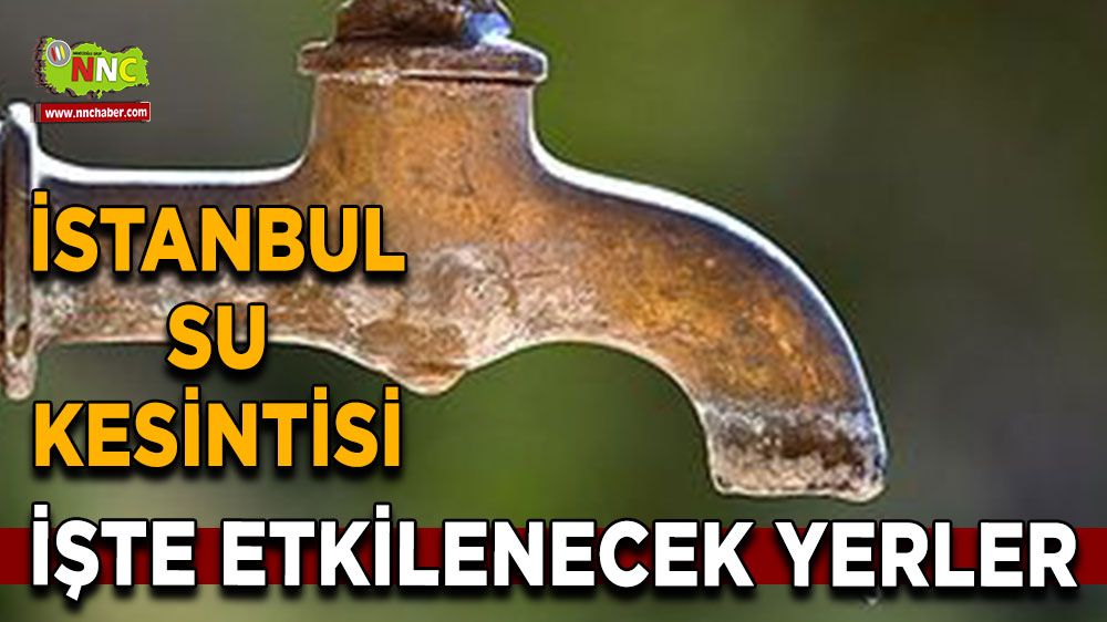 21 Ağustos İstanbul su kesintisi! İşte etkilenecek yerler