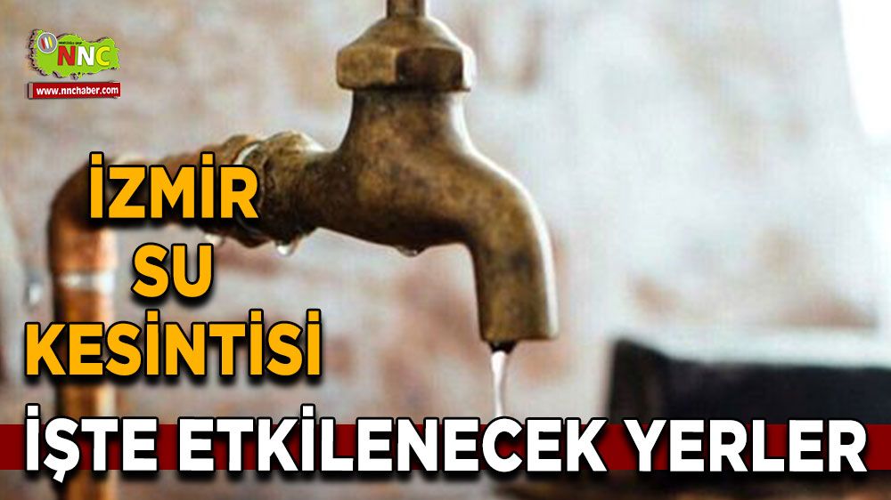 21 Ağustos İzmir su kesintisi! İşte etkilenecek yerler