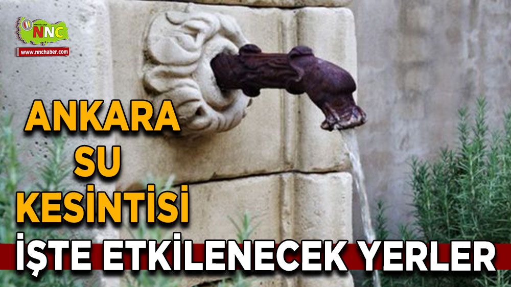 22 Ağustos Ankara su kesintisi! Nerelerde etkili olacak