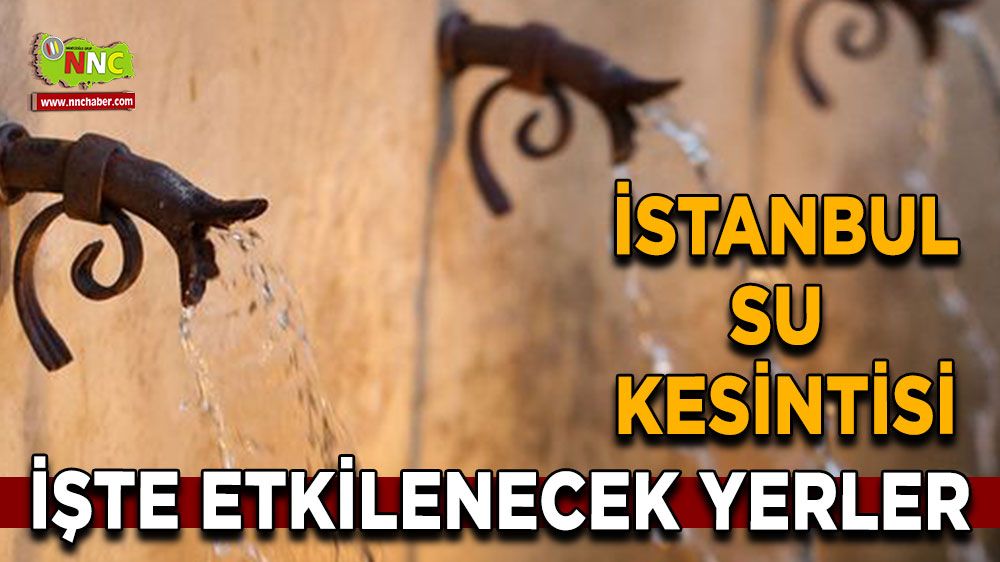 22 Ağustos İstanbul su kesintisi! Nerelerde etkili olacak