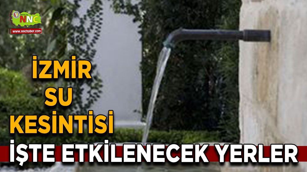 22 Ağustos İzmir su kesintisi! Nerelerde etkili olacak