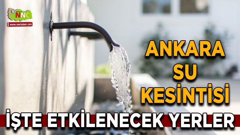 23 Ağustos Ankara su kesintisi! İşte etkilenecek yerler