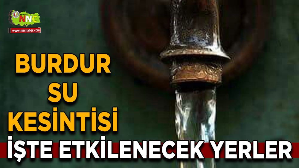 23 Ağustos Burdur su kesintisi! İşte etkilenecek yerler