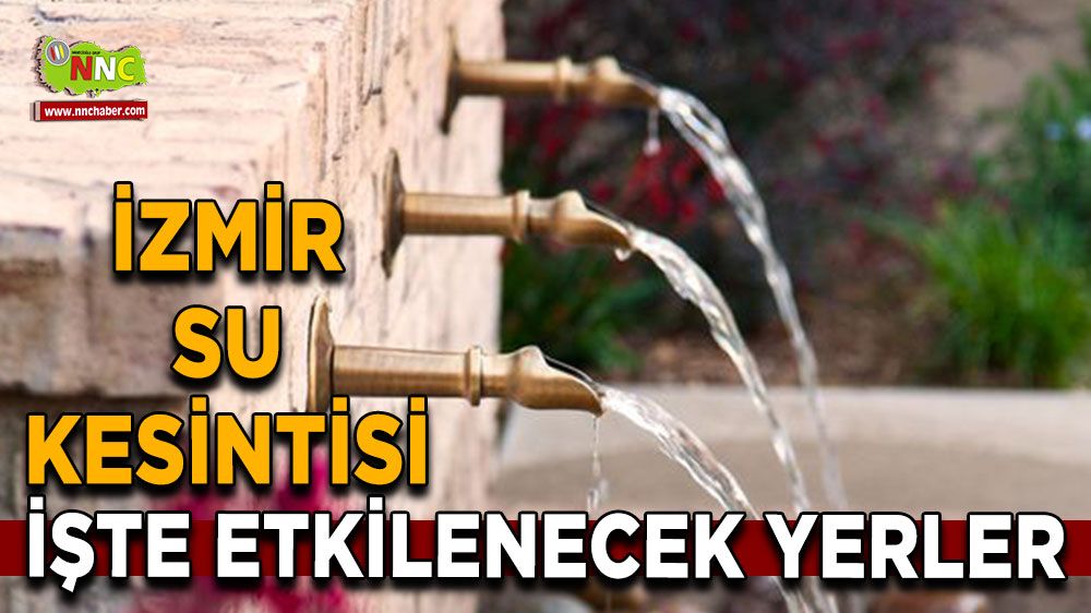 23 Ağustos İzmir su kesintisi! İşte etkilenecek yerler