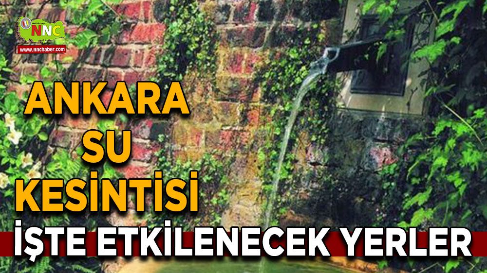 24 Ağustos Ankara su kesintisi! İşte etkilenecek yerler