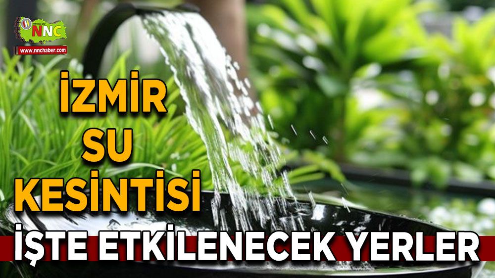 24 Ağustos İzmir su kesintisi! İşte etkilenecek yerler