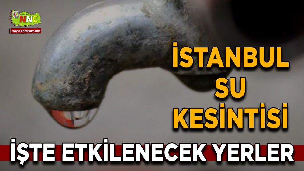 26 Ağustos İstanbul su kesintisi! İşte etkilenecek yerler