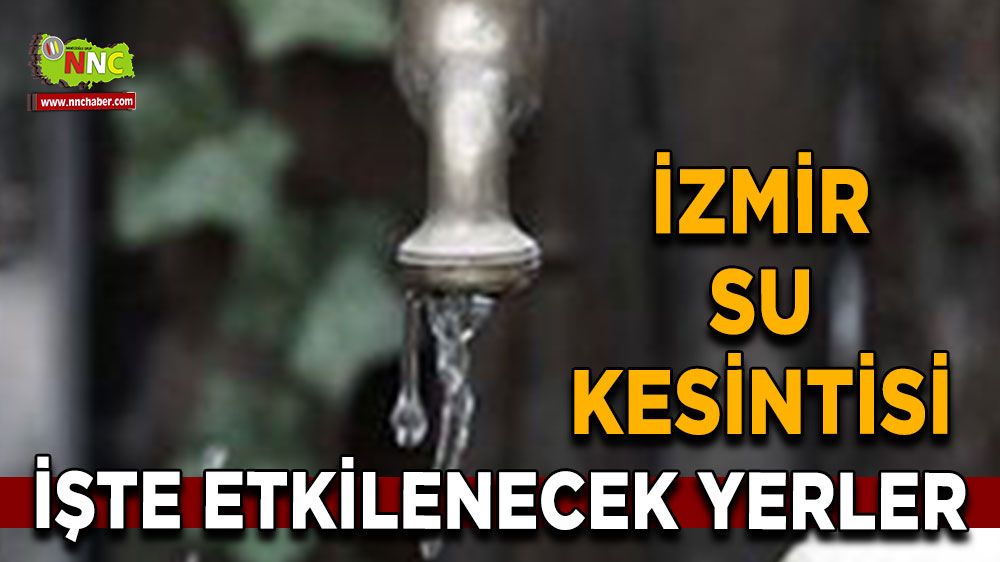 26 Ağustos İzmir su kesintisi! Nerelerde etkili olacak