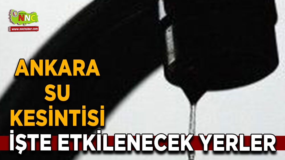 28 Ağustos Ankara su kesintisi! Nerelerde etkili olacak