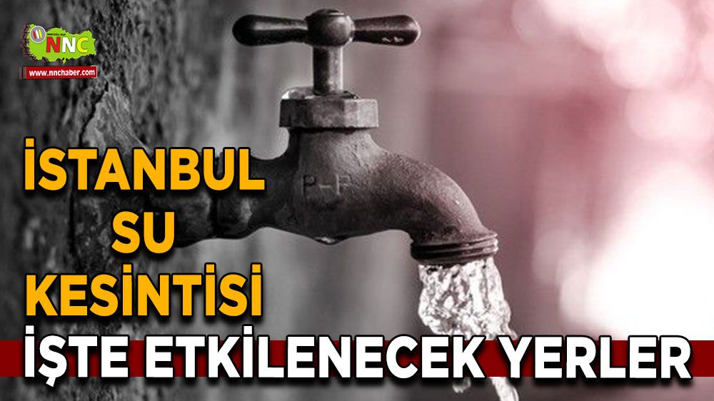 28 Ağustos İstanbul su kesintisi! İşte etkilenecek yerler