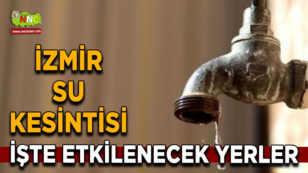 28 Ağustos İzmir su kesintisi! İşte etkilenecek yerler