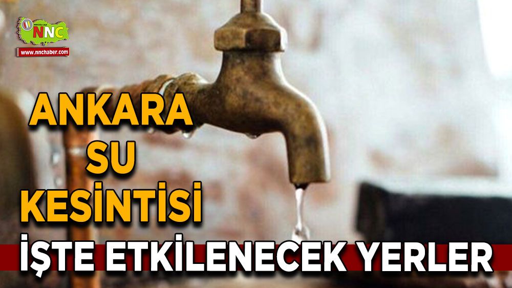 29 Ağustos Ankara su kesintisi! İşte etkilenecek yerler