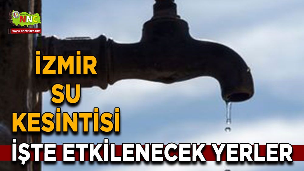 29 Ağustos İzmir su kesintisi! Nerelerde etkili olacak