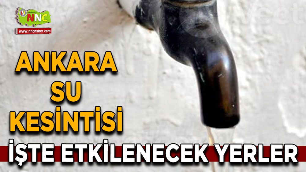 3 Ağustos Ankara su kesintisi! İşte etkilenecek yerler