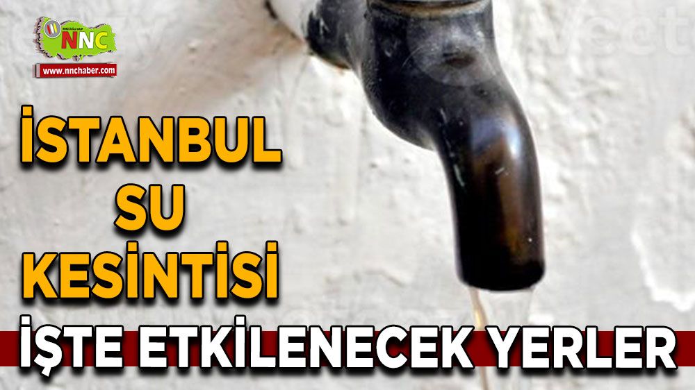 3 Ağustos İstanbul su kesintisi! İşte etkilenecek yerler