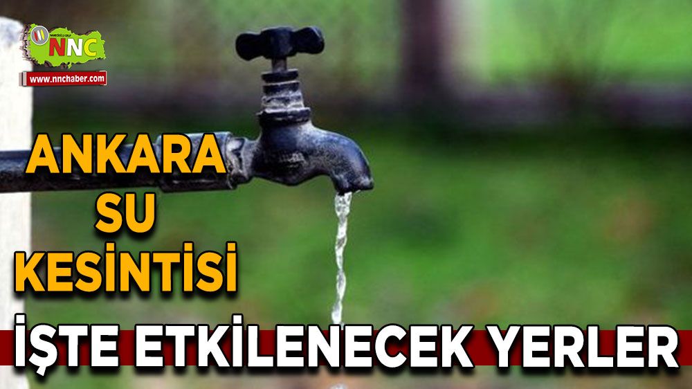 30 Ağustos Ankara su kesintisi! Nerelerde etkili olacak