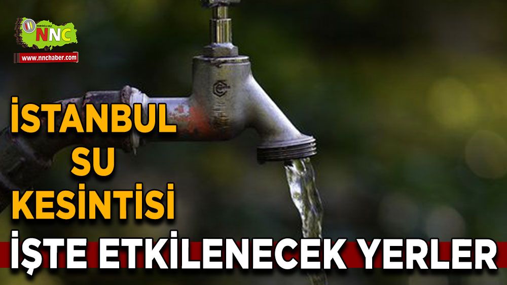 30 Ağustos İstanbul su kesintisi! İşte etkilenecek yerler