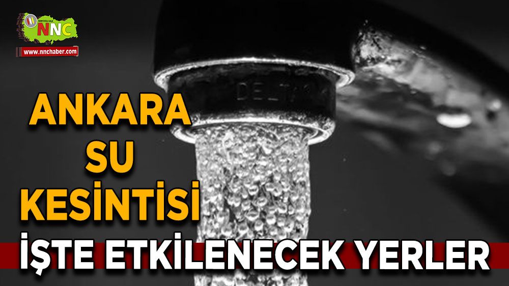 31 Ağustos Ankara su kesintisi! Nerelerde etkili olacak