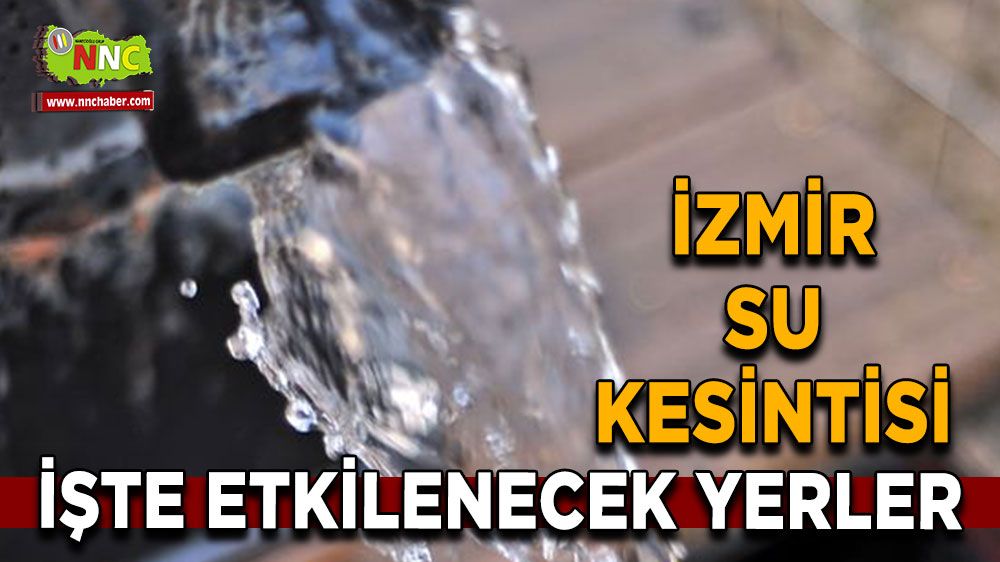 31 Ağustos İzmir su kesintisi! İşte etkilenecek yerler