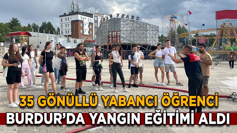 35 gönüllü yabancı öğrenci Burdur’da yangın eğitimi aldı