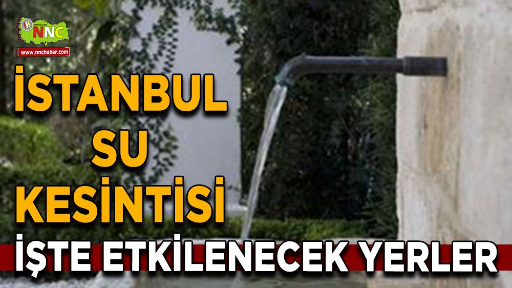 5 Ağustos İstanbul su kesintisi! İşte etkilenecek yerler