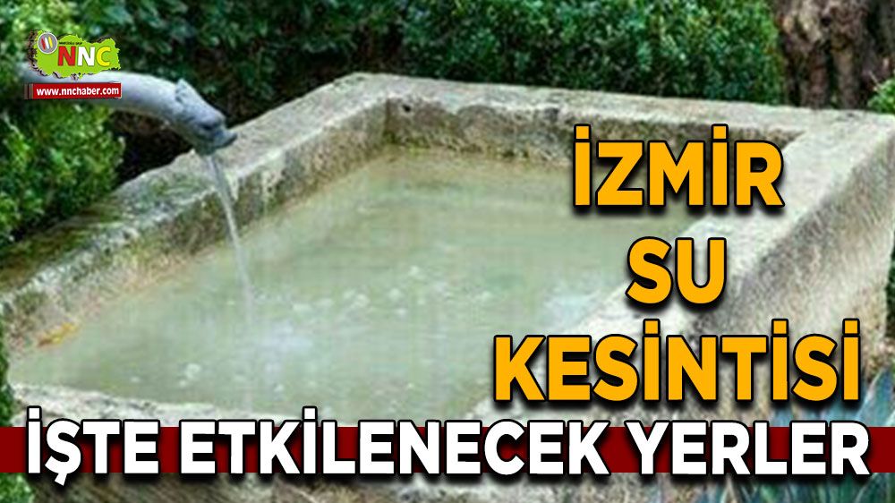 5 Ağustos İzmir su kesintisi! Nerelerde etkili olacak