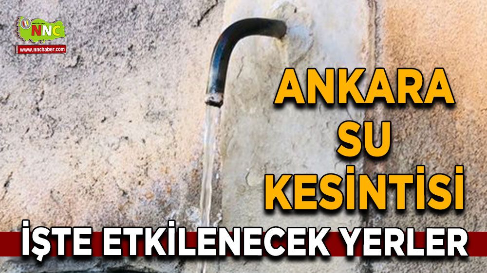 6 Ağustos Ankara su kesintisi! İşte etkilenecek yerler