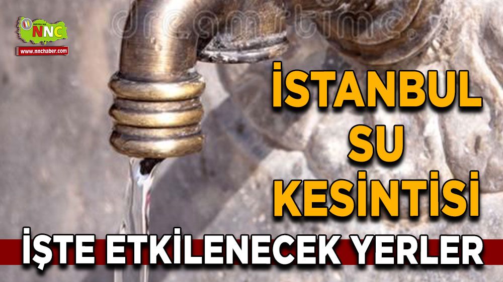 6 Ağustos İstanbul su kesintisi! Nerelerde etkili olacak