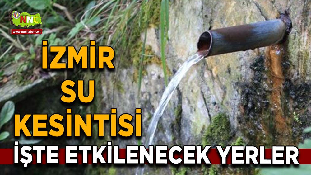 6 Ağustos İzmir su kesintisi! İşte etkilenecek yerler