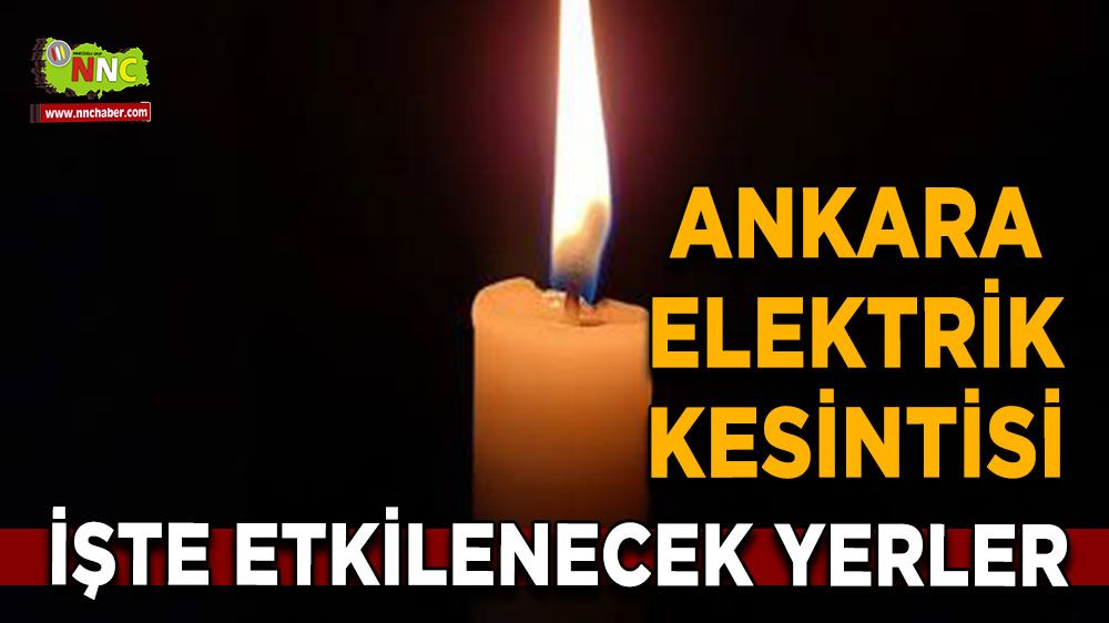 7 Ağustos Ankara elektrik kesintisi! İşte etkilenecek yerler