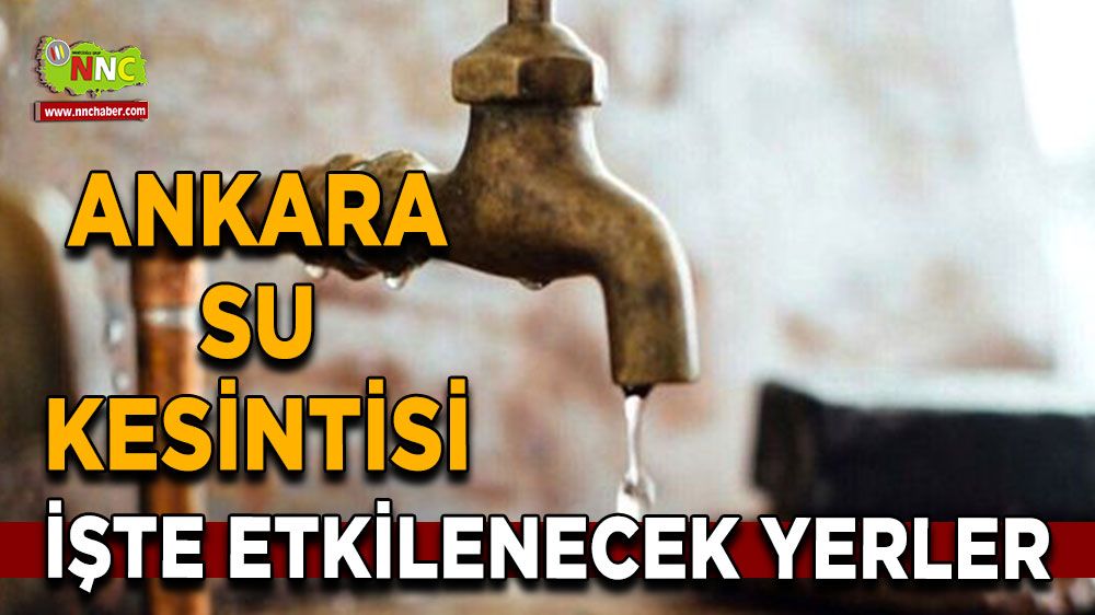 7 Ağustos Ankara su kesintisi! Nerelerde etkili olacak