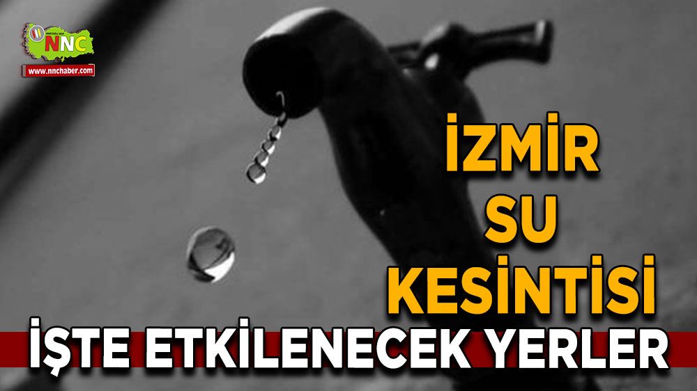 7 Ağustos İzmir su kesintisi! Nerelerde etkili olacak