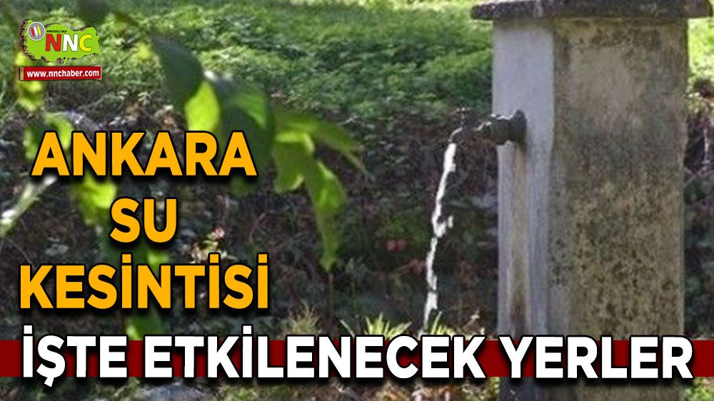 8 Ağustos Ankara su kesintisi! İşte etkilenecek yerler