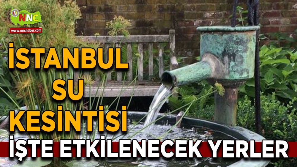 8 Ağustos İstanbul su kesintisi! Nerelerde etkili olacak