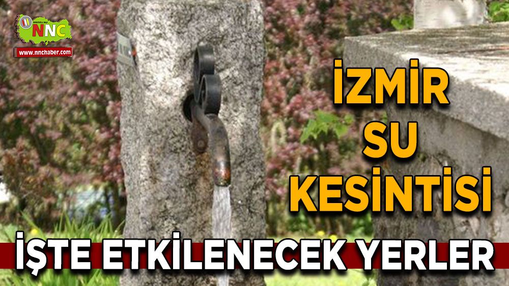 8 Ağustos İzmir su kesintisi! İşte etkilenecek yerler